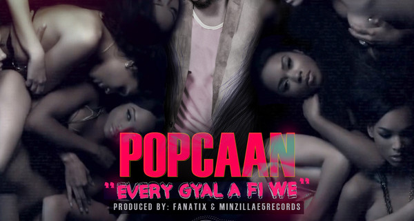 POPCAAN-EVERY-GYAL-A-FI-ME-E5-RECORDS-600x320.jpg