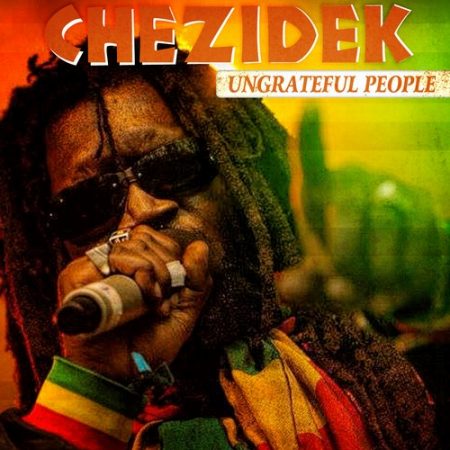 Chezidek-Ungrateful-People