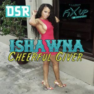 Ishawna-Cheerful-Giver-Fix-Up-Riddim