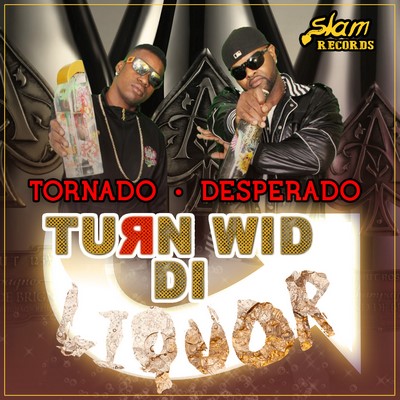 desperado-and-tornado-Turn-Wid-Di-Liquor