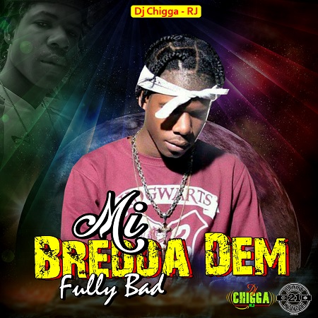 FULLY BAD - MI BREDDA DEM - MIL VIBE RIDDIM - DJ CHIGGA